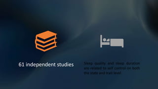 61 independent studies Sleep quality and sleep duration
are related to self control on both
the state and trait level
 