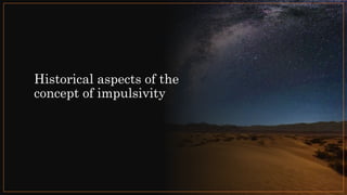 Historical aspects of the
concept of impulsivity
 