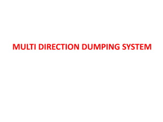 MULTI DIRECTION DUMPING SYSTEM
 