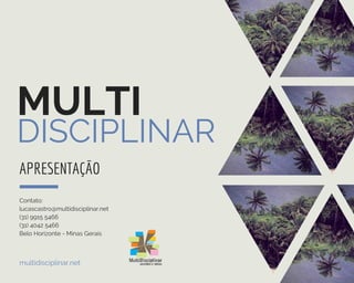 MULTI
DISCIPLINAR
APRESENTAÇÃO
Contato:
lucascastro@multidisciplinar.net
(31) 9915 5466
(31) 4042 5466
Belo Horizonte - Minas Gerais
multidisciplinar.net
 