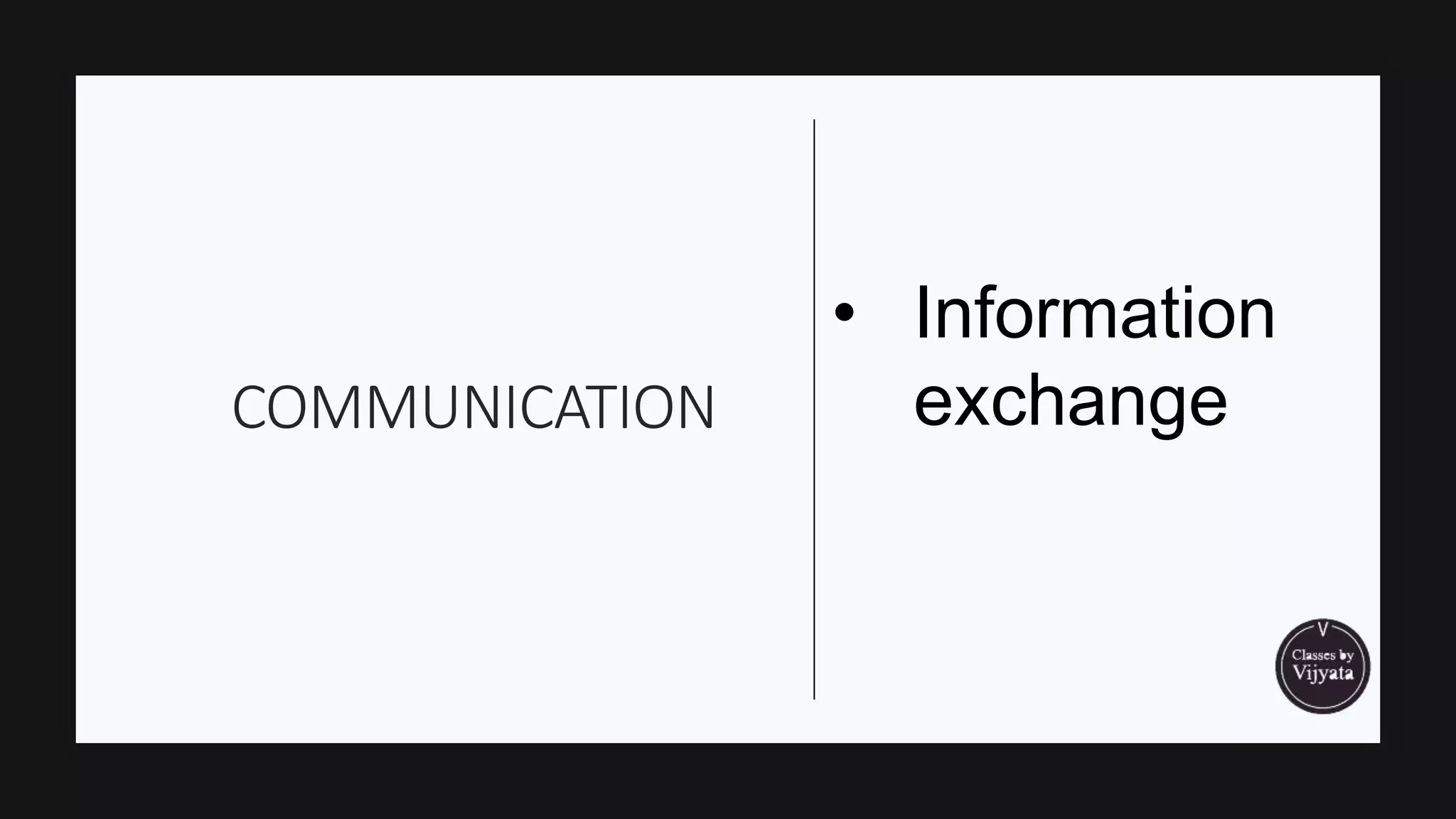 COMMUNICATION
• Information
exchange