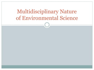 Multidisciplinary Nature
of Environmental Science
 