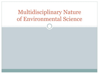 Multidisciplinary Nature
of Environmental Science
 