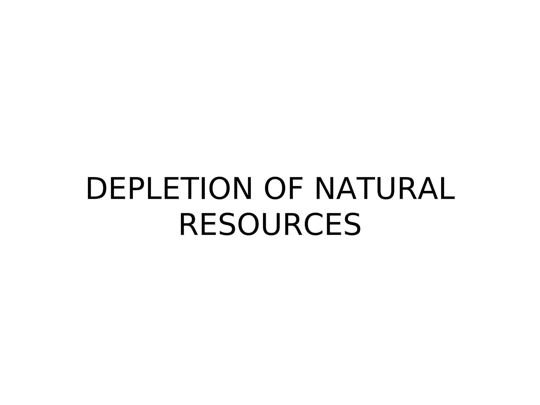 DEPLETION OF NATURAL
RESOURCES
 