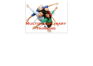 Multidisciplinary
    Thinking
 