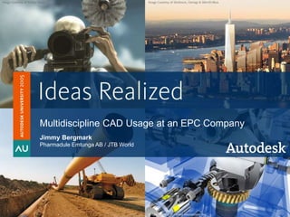 © 2005 Autodesk
1
Autodesk University 2005
Multidiscipline CAD Usage at an EPC Company
Jimmy Bergmark
Pharmadule Emtunga AB / JTB World
 