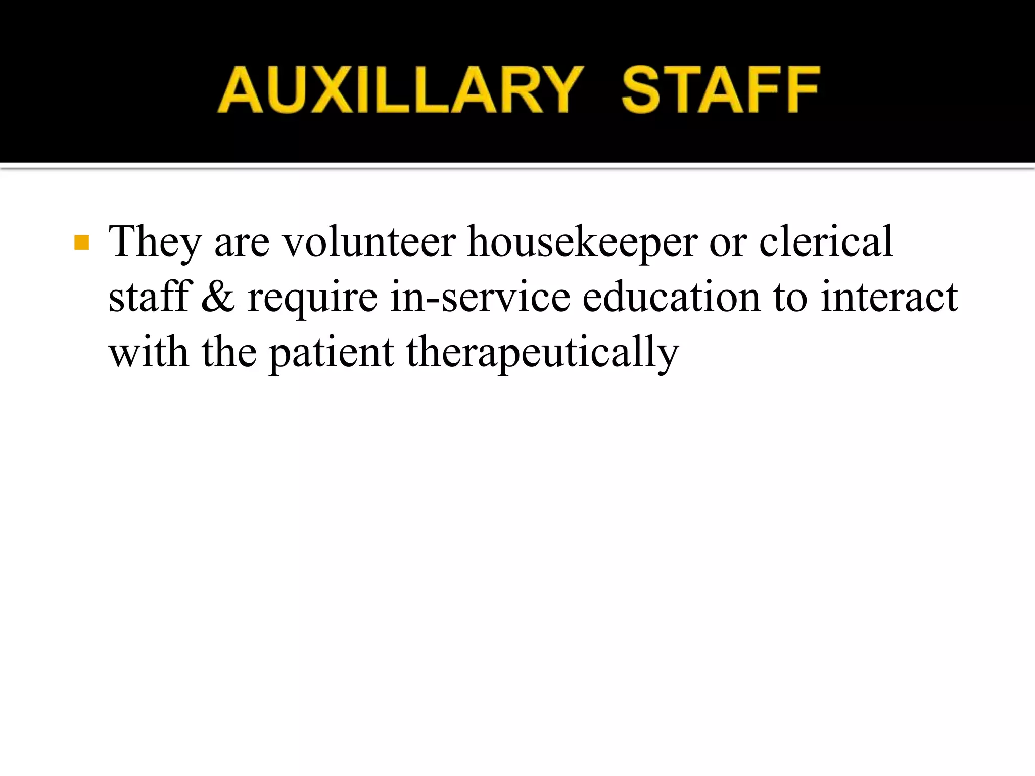  They are volunteer housekeeper or clerical
staff & require in-service education to interact
with the patient therapeutically
 