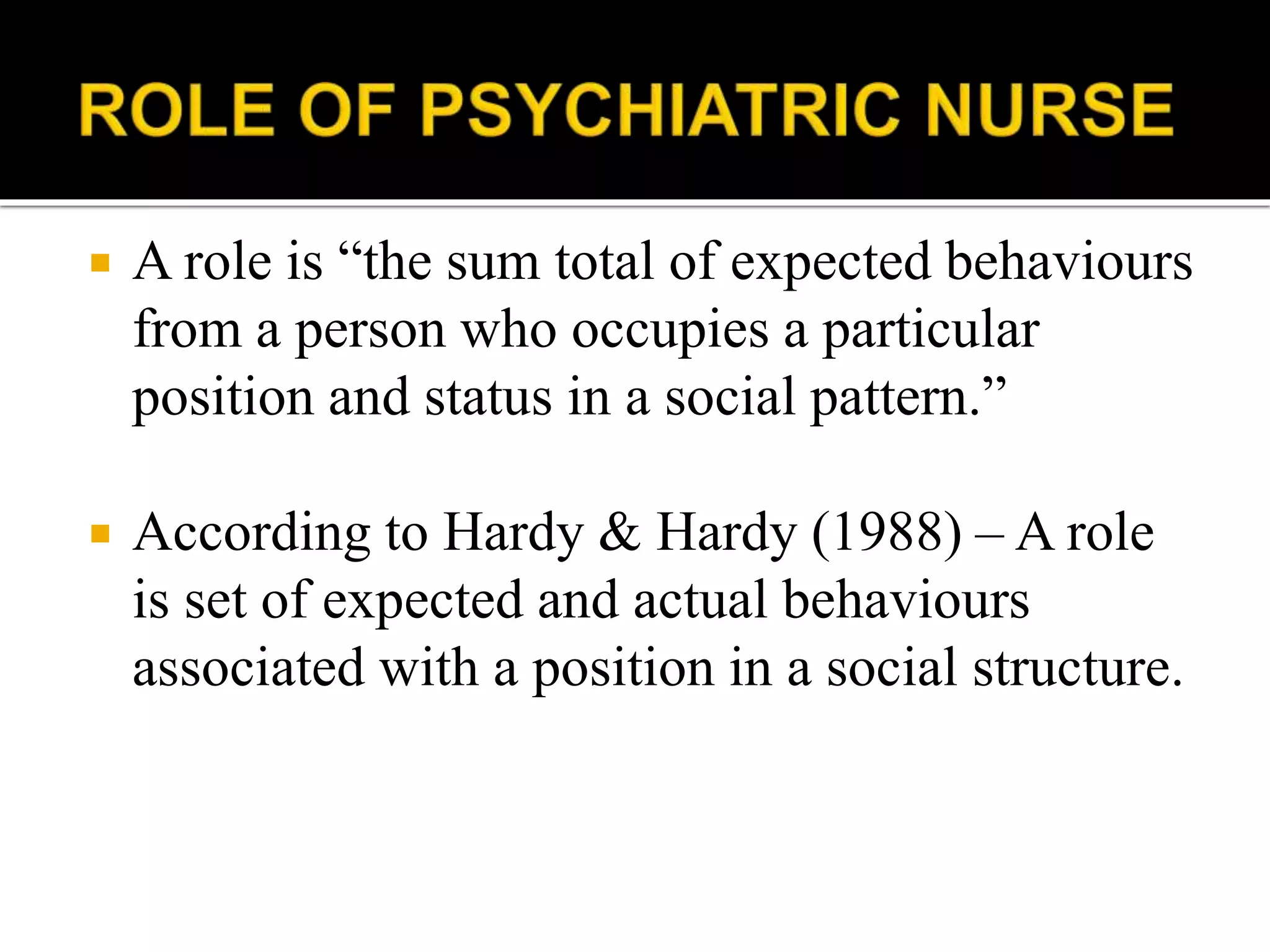  A role is “the sum total of expected behaviours
from a person who occupies a particular
position and status in a social pattern.”
 According to Hardy & Hardy (1988) – A role
is set of expected and actual behaviours
associated with a position in a social structure.
 