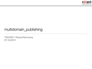 multidomain_publishing
T3CON11 Hanau/Germany
07.10.2011
 