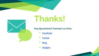 Thanks!
Any Questions? Contact us here.
 Facebook
 Twitter
 Blog
 Google+
 