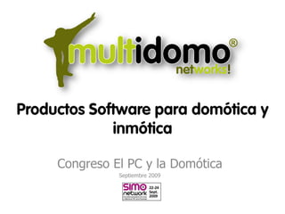 Productos Software para domótica y
             inmótica

     Congreso El PC y la Domótica
               Septiembre 2009
 