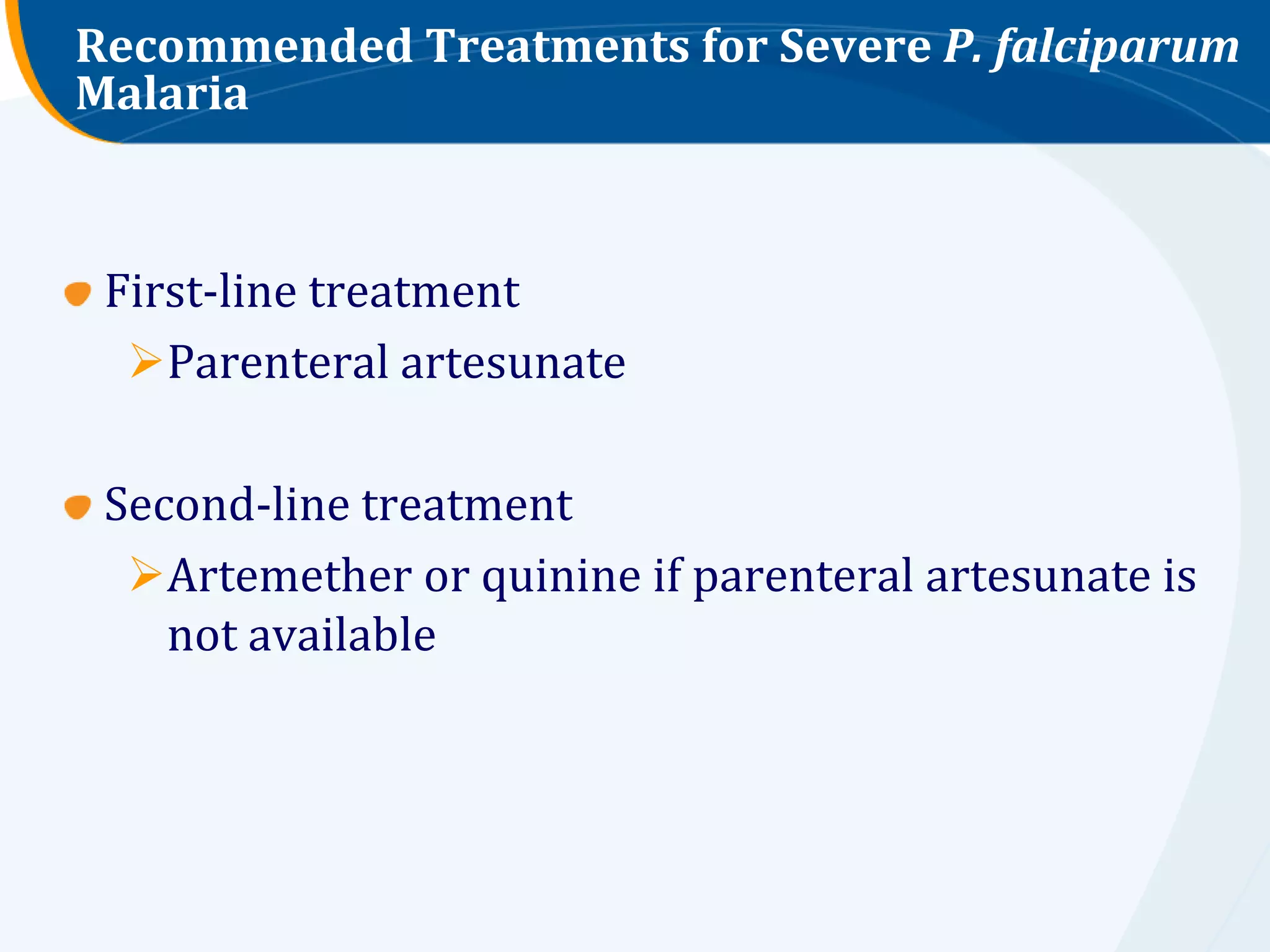 Recommended Treatments for Severe P. falciparum
Malaria



 First-line treatment
  Parenteral artesunate

 Second-line treatment
  Artemether or quinine if parenteral artesunate is
    not available
 