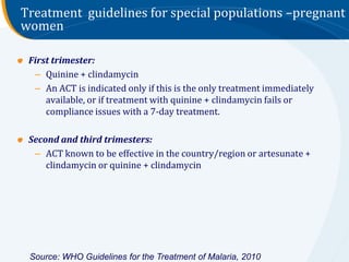 Treatment guidelines for special populations –pregnant
women

 First trimester:
  – Quinine + clindamycin
  – An ACT is in...