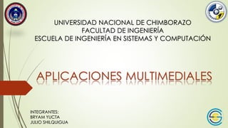 UNIVERSIDAD NACIONAL DE CHIMBORAZO
FACULTAD DE INGENIERÍA
ESCUELA DE INGENIERÍA EN SISTEMAS Y COMPUTACIÓN
INTEGRANTES:
BRYAM YUCTA
JULIO SHILQUIGUA
 