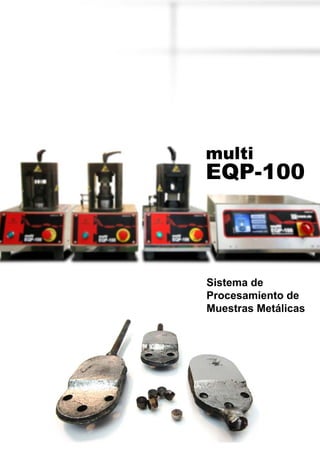 multi
EQP-100
Sistema de
Procesamiento de
Muestras Metálicas
 