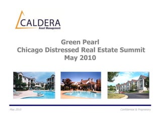 Green Pearl
     Chicago Distressed Real Estate Summit
                   May 2010




May 2010                          Confidential & Proprietary
 