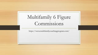 Multifamily 6 Figure
Commissions
https://www.multifamilycoachingprogram.com/
 