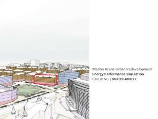 Mellon Arena Urban Redevelopment
Energy Performance Simulation
BUILDING | MULTIFAMILY C
 