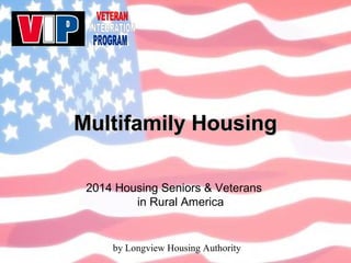 by Longview Housing Authority
Multifamily HousingMultifamily Housing
2014 Housing Seniors & Veterans
in Rural America
 