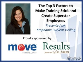 The Top 3 Factors to Make Training Stick and Create Superstar Employees Presented by:  Stephanie PuryearHelling Proudly sponsored by: 