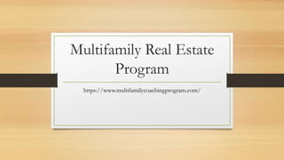 Multifamily Real Estate
Program
https://www.multifamilycoachingprogram.com/
 
