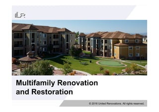 Multifamily Renovation
and Restoration
© 2016 United Renovations. All rights reserved.
 