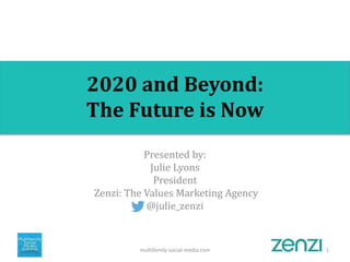 2020 and Beyond:
The Future is Now
Presented by:
Julie Lyons
President
Zenzi: The Values Marketing Agency
@julie_zenzi
1multifamily-social-media.com
 