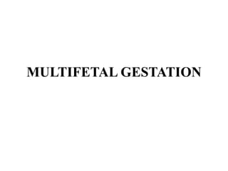 MULTIFETAL GESTATION
 