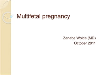 Multifetal pregnancy
Zenebe Wolde (MD)
October 2011
 