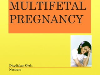 MULTIFETAL
PREGNANCY
Disediakan Oleh :
Nassruto
 