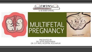 MULTIFETAL
PREGNANCY
PRESENTED BY:
DR. NITIN WADHWANI
DR. D.Y. PATIL HOSPITAL KOLHAPUR
 