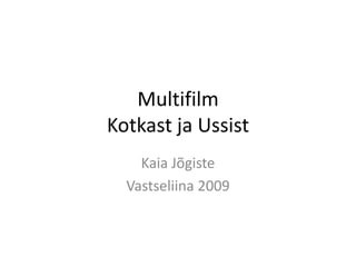 MultifilmKotkast ja Ussist Kaia Jõgiste Vastseliina 2009 