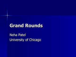 Grand Rounds Neha Patel University of Chicago 