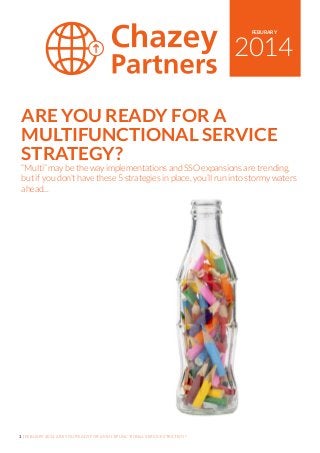 1 | FEBUARY 2014 ARE YOU READY FOR A MULTIFUNCTIONAL SERVICE STRATEGY?
2014
FEBURARY
ARE YOU READY FOR A
MULTIFUNCTIONAL SERVICE
STRATEGY?
“Multi” may be the way implementations and SSO expansions are trending,
but if you don’t have these 5 strategies in place, you’ll run into stormy waters
ahead...
 