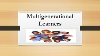 Multigenerational
Learners
 