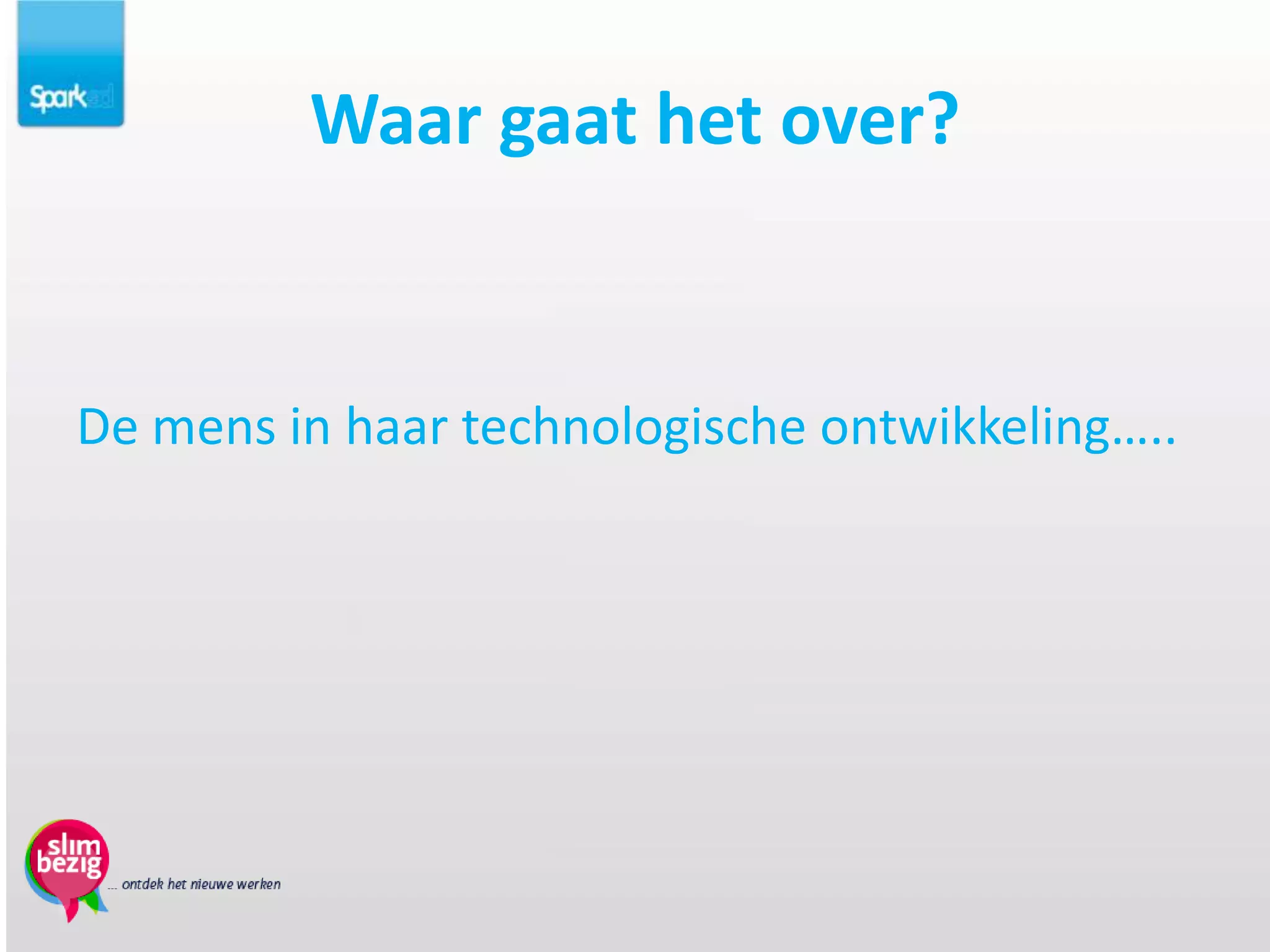 Waar gaat het over?


De mens in haar technologische ontwikkeling…..
 