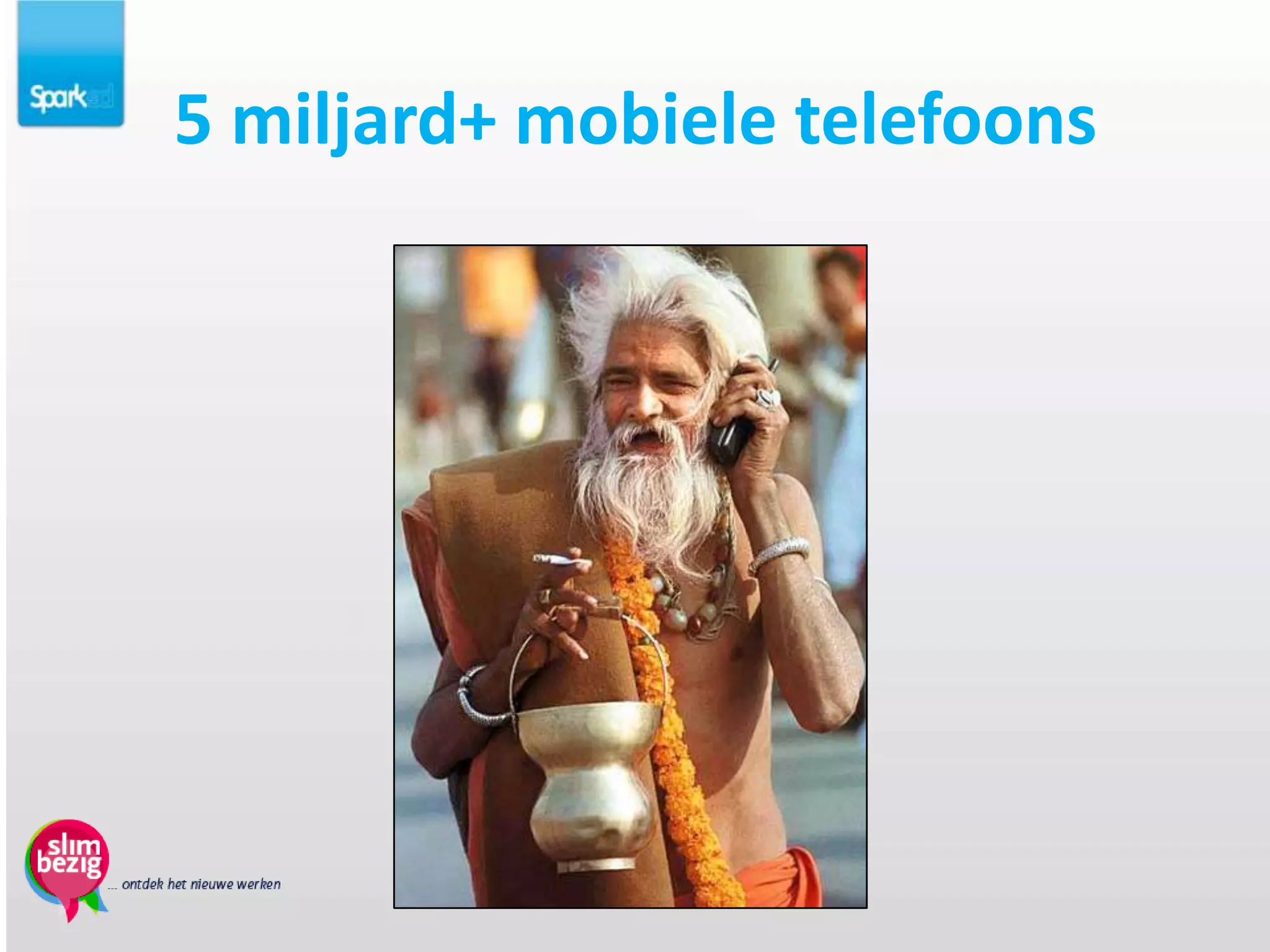5 miljard+ mobiele telefoons
 