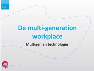 De multi-generation
    workplace
  Multigen en technologie
 