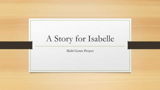 A Story for Isabelle
Multi Genre Project
 