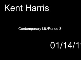 Kent Harris Contemporary Lit./Period 3  01/14/11 