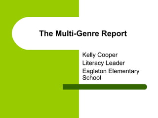 The Multi-Genre Report Kelly Cooper Literacy Leader Eagleton Elementary School 