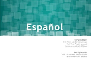 Reorganizado por:
Profr. Álvaro Iván Cisneros Venegas
Profr. Víctor Amador Sandoval
Red de asesoría Región 07 Pinos
Revisión y Rediseño:
Profr. Luis Fernando Mazcorro Ramos
Profr. René Bañuelos Bañuelos
 