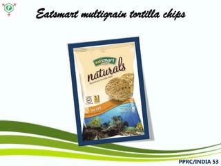 Eatsmartmultigrain tortilla chips 
PPRC/INDIA 53 
 