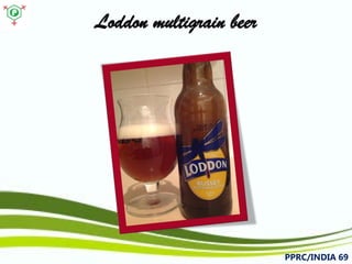 Loddonmultigrain beer 
PPRC/INDIA 69 
 