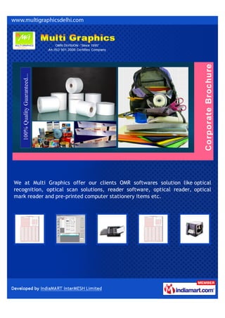We at Multi Graphics offer our clients OMR softwares solution like optical
recognition, optical scan solutions, reader software, optical reader, optical
mark reader and pre-printed computer stationery items etc.
 