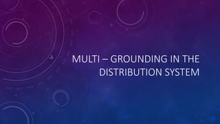 MULTI – GROUNDING IN THE
DISTRIBUTION SYSTEM
 