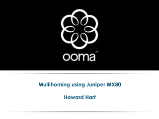 Multihoming using Juniper MX80

                        Howard Hart


CONFIDENTIAL
 
