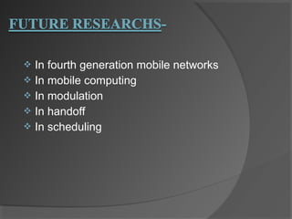  In fourth generation mobile networks
 In mobile computing
 In modulation
 In handoff
 In scheduling
 