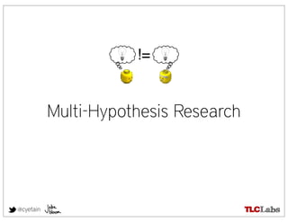 !=


           Multi-Hypothesis Research




@cyetain
 