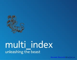 multi_index 
unleashing the beast 
Sławomir Zborowski @ 
 